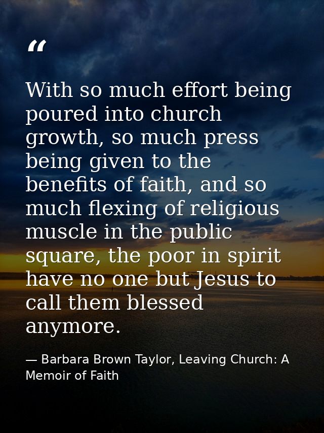 With so much effort being poured into church growth, so much press being given to the benefits of faith, and so much fle — Barbara Brown Taylor, Leaving Church: A Memoir of Faith