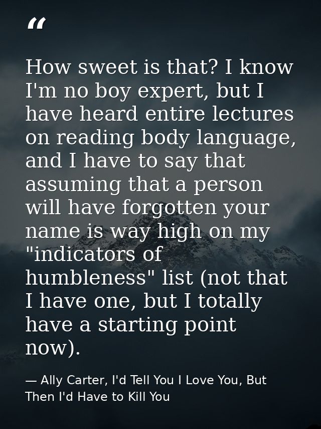 How sweet is that? I know I'm no boy expert, but I have heard entire lectures on reading body language, and I have to sa — Ally Carter, I'd Tell You I Love You, But Then I'd Have to Kill You
