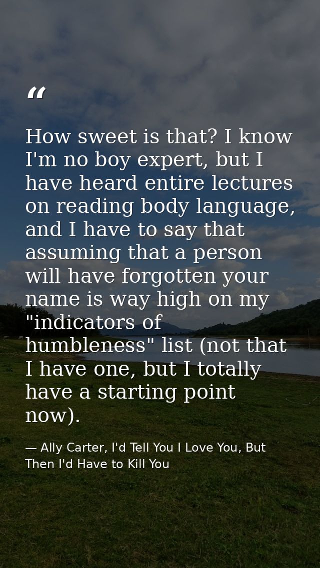 How sweet is that? I know I'm no boy expert, but I have heard entire lectures on reading body language, and I have to sa — Ally Carter, I'd Tell You I Love You, But Then I'd Have to Kill You
