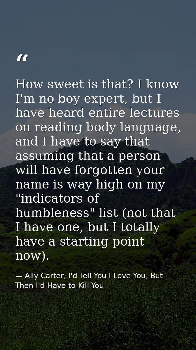 How sweet is that? I know I'm no boy expert, but I have heard entire lectures on reading body language, and I have to sa — Ally Carter, I'd Tell You I Love You, But Then I'd Have to Kill You
