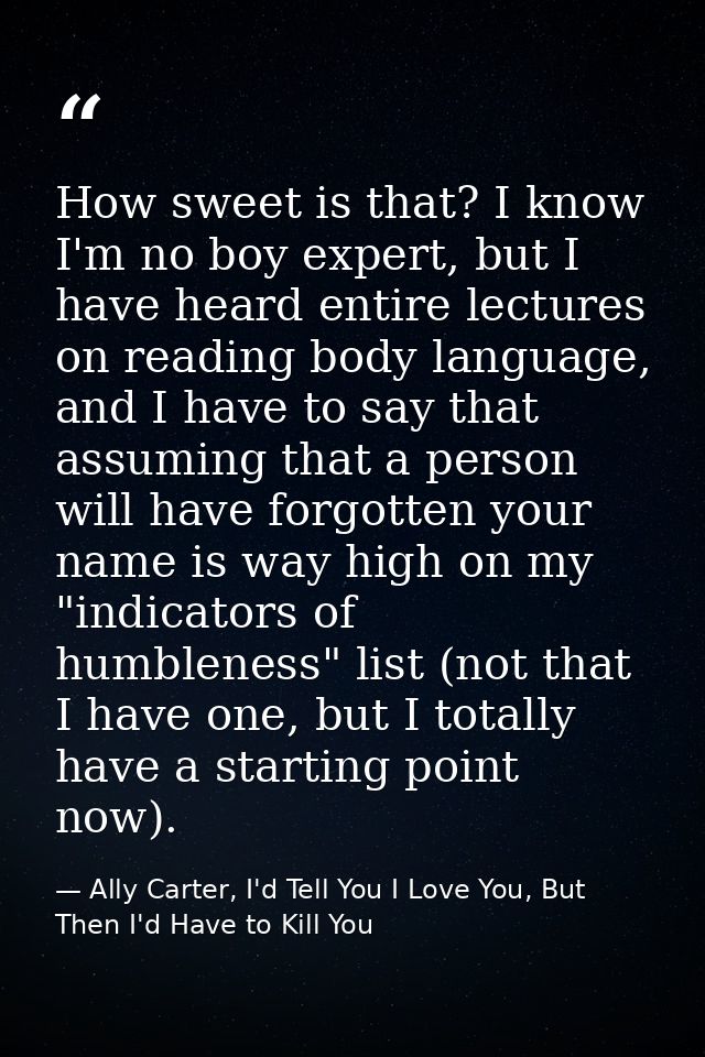 How sweet is that? I know I'm no boy expert, but I have heard entire lectures on reading body language, and I have to sa — Ally Carter, I'd Tell You I Love You, But Then I'd Have to Kill You