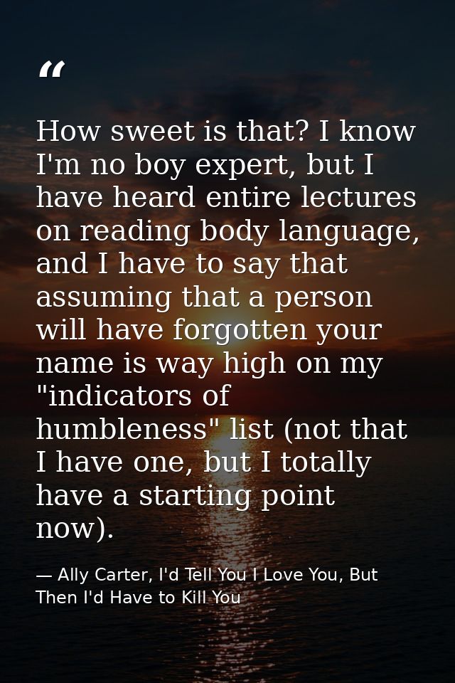 How sweet is that? I know I'm no boy expert, but I have heard entire lectures on reading body language, and I have to sa — Ally Carter, I'd Tell You I Love You, But Then I'd Have to Kill You