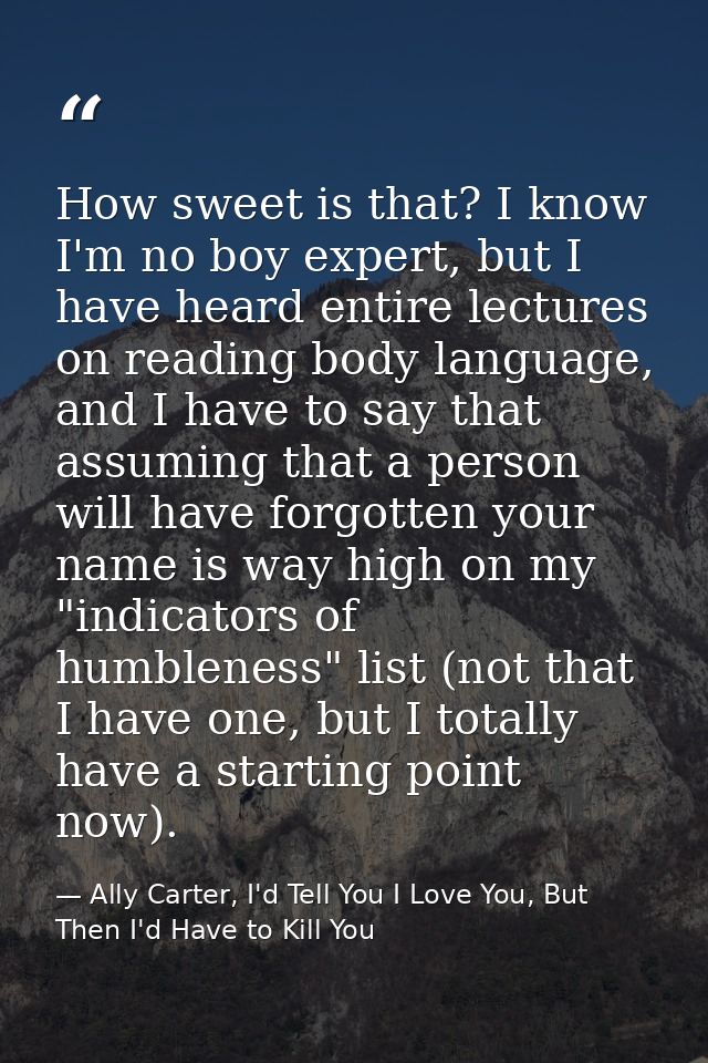 How sweet is that? I know I'm no boy expert, but I have heard entire lectures on reading body language, and I have to sa — Ally Carter, I'd Tell You I Love You, But Then I'd Have to Kill You