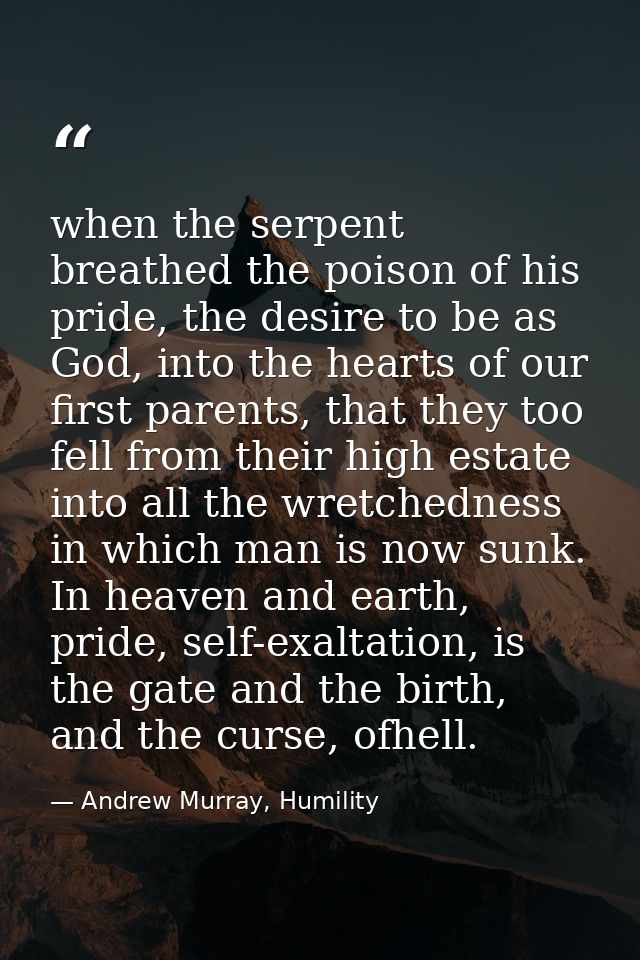 when the serpent breathed the poison of his pride, the desire to be as God, into the hearts of our first parents, that t — Andrew Murray, Humility