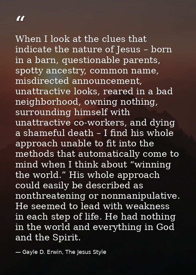 When I look at the clues that indicate the nature of Jesus – born in a barn, questionable parents, spotty ancestry, comm — Gayle D. Erwin, The Jesus Style