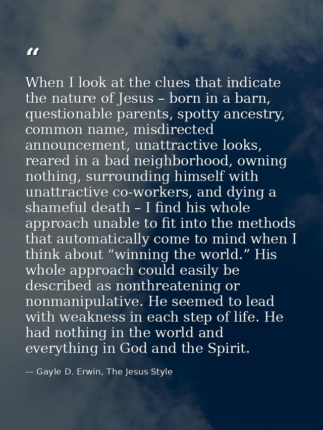 When I look at the clues that indicate the nature of Jesus – born in a barn, questionable parents, spotty ancestry, comm — Gayle D. Erwin, The Jesus Style