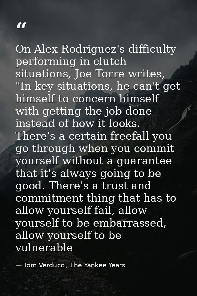 On Alex Rodriguez's difficulty performing in clutch situations, Joe Torre writes, "In key situations, he can't get himse — Tom Verducci, The Yankee Years