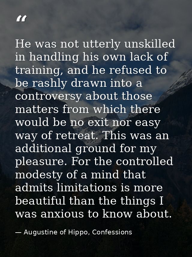 He was not utterly unskilled in handling his own lack of training, and he refused to be rashly drawn into a controversy  — Augustine of Hippo, Confessions