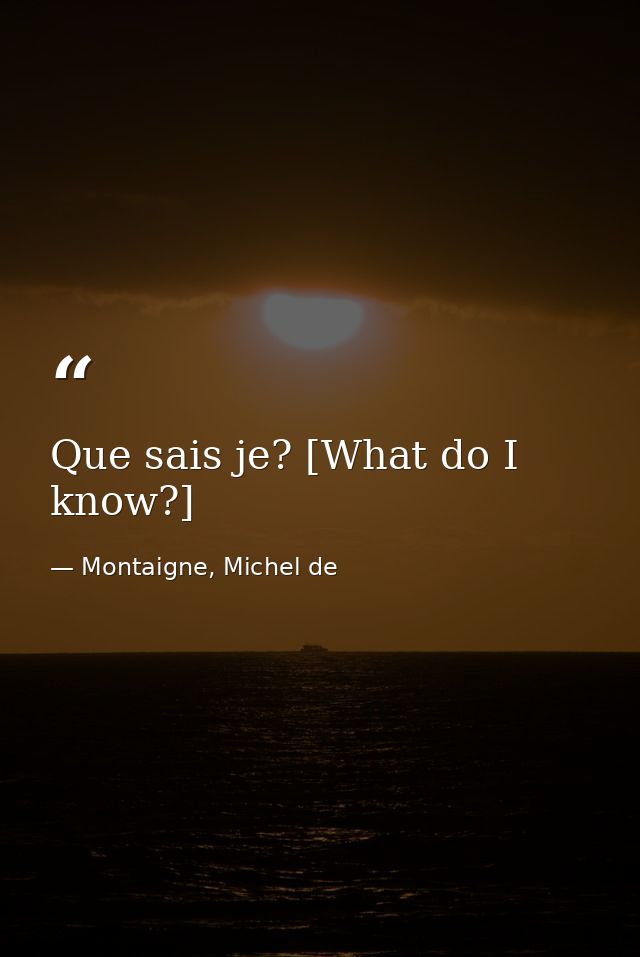 Que sais je? [What do I know?] — Montaigne, Michel de