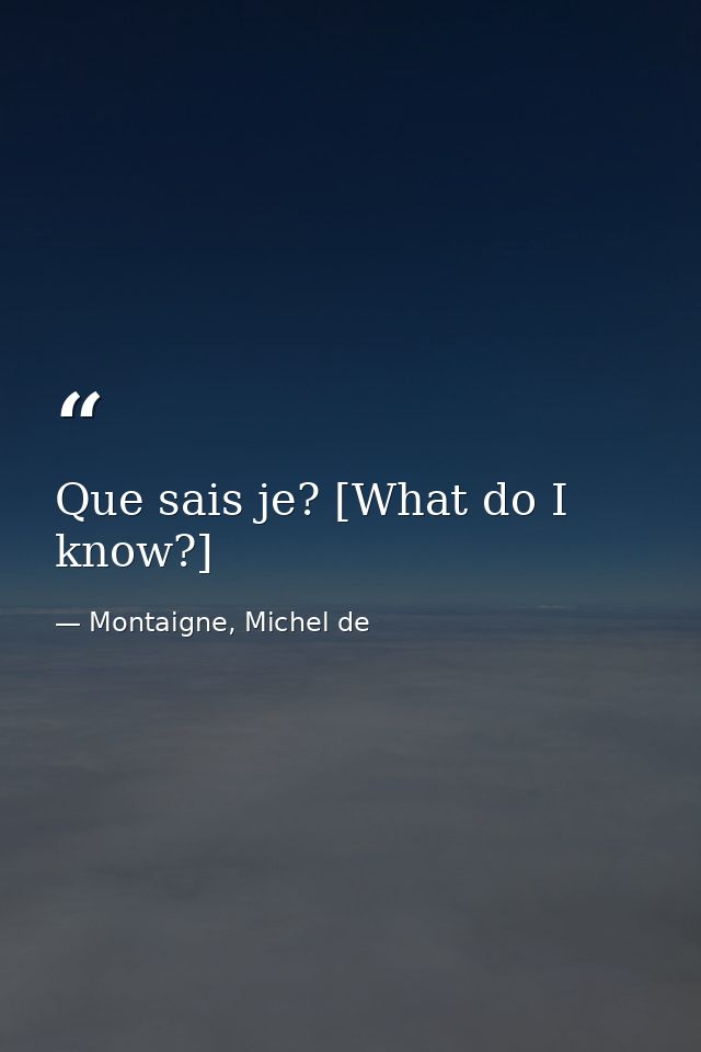Que sais je? [What do I know?] — Montaigne, Michel de