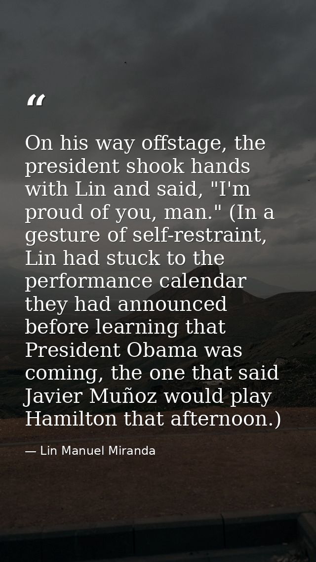 On his way offstage, the president shook hands with Lin and said, "I'm proud of you, man." (In a gesture of self-restrai — Lin Manuel Miranda