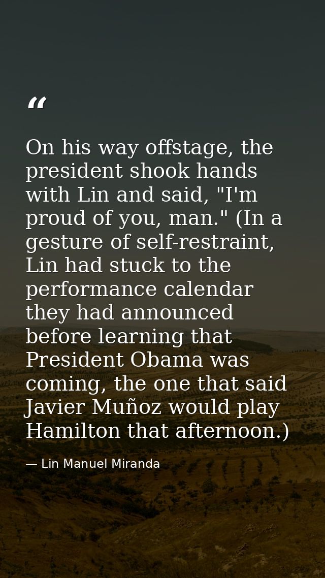 On his way offstage, the president shook hands with Lin and said, "I'm proud of you, man." (In a gesture of self-restrai — Lin Manuel Miranda