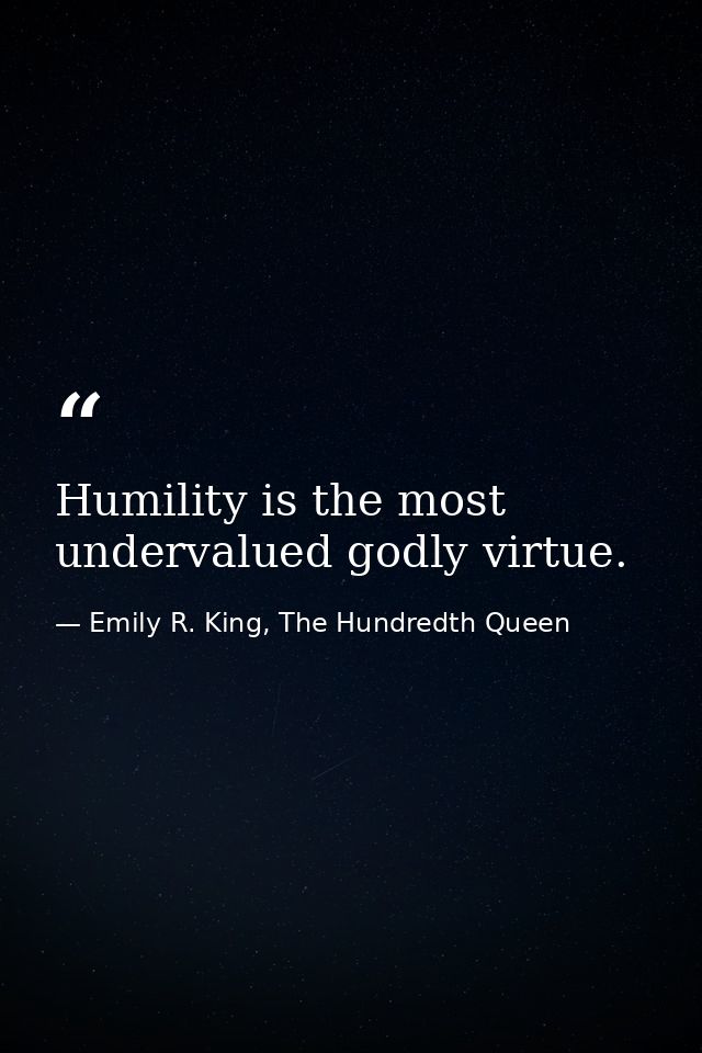 Humility is the most undervalued godly virtue. — Emily R. King, The Hundredth Queen