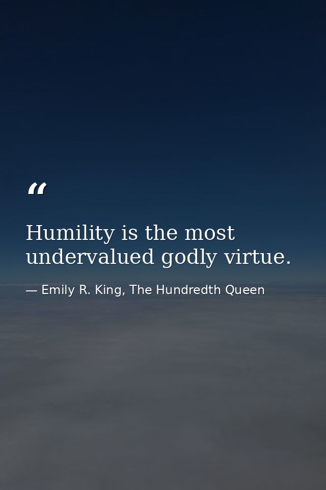 Humility is the most undervalued godly virtue. — Emily R. King, The Hundredth Queen