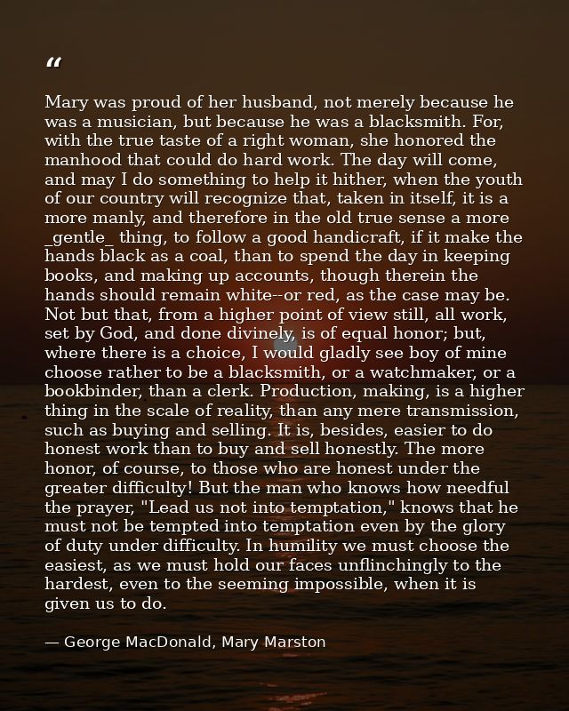 Mary was proud of her husband, not merely because he was a musician, but because he was a blacksmith. For, with the true — George MacDonald, Mary Marston