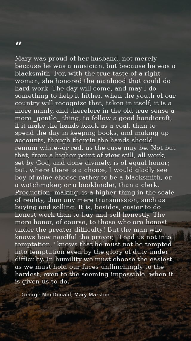 Mary was proud of her husband, not merely because he was a musician, but because he was a blacksmith. For, with the true — George MacDonald, Mary Marston