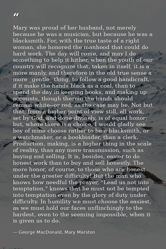 Mary was proud of her husband, not merely because he was a musician, but because he was a blacksmith. For, with the true — George MacDonald, Mary Marston