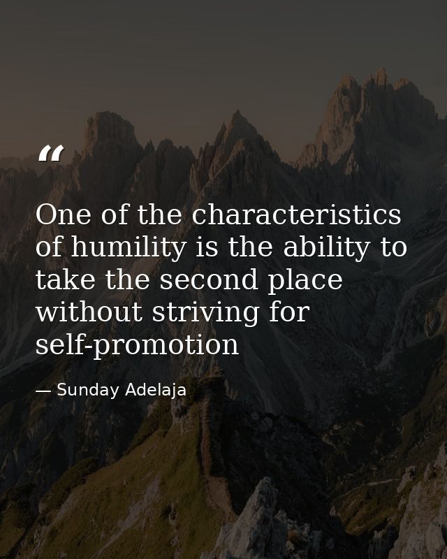 One of the characteristics of humility is the ability to take the second place without striving for self-promotion — Sunday Adelaja
