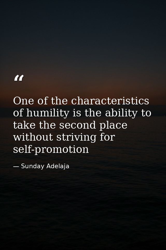 One of the characteristics of humility is the ability to take the second place without striving for self-promotion — Sunday Adelaja