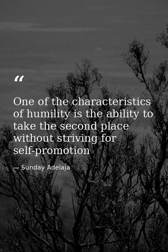 One of the characteristics of humility is the ability to take the second place without striving for self-promotion — Sunday Adelaja