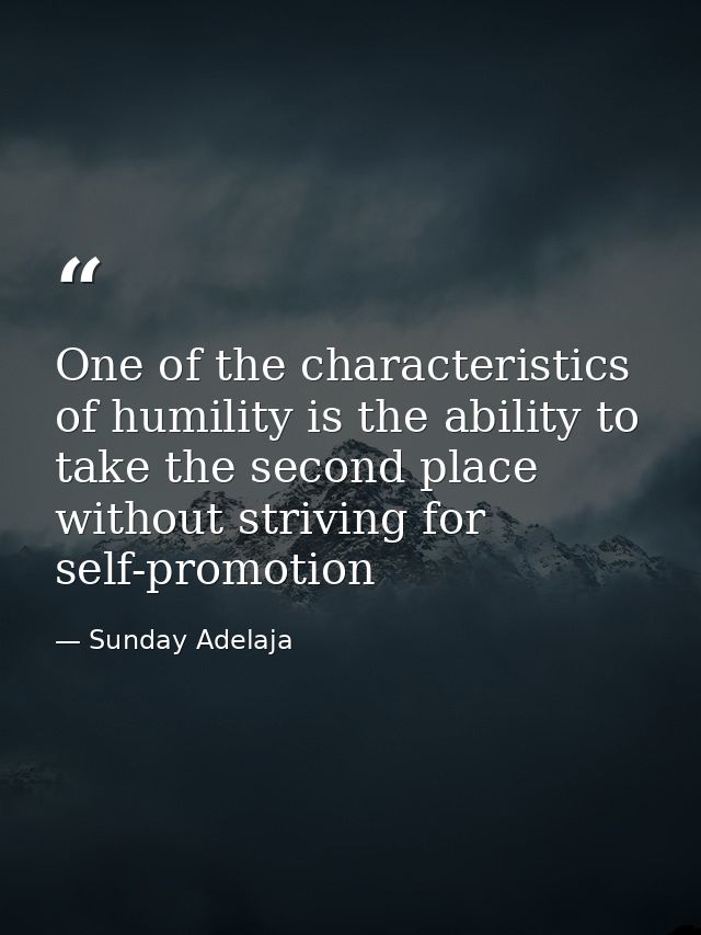 One of the characteristics of humility is the ability to take the second place without striving for self-promotion — Sunday Adelaja