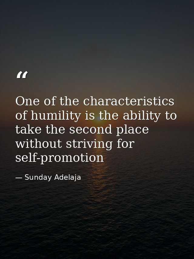 One of the characteristics of humility is the ability to take the second place without striving for self-promotion — Sunday Adelaja