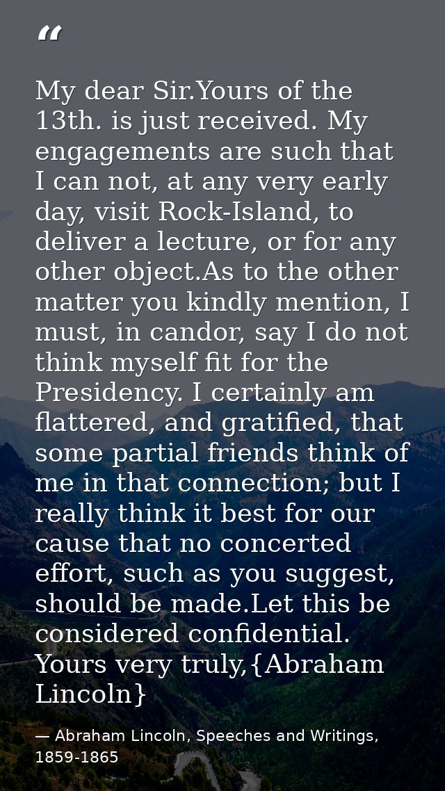 My dear Sir.Yours of the 13th. is just received. My engagements are such that I can not, at any very early day, visit Ro — Abraham Lincoln, Speeches and Writings, 1859-1865