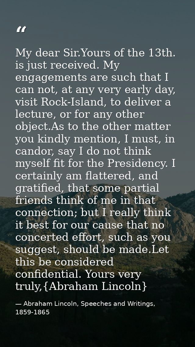 My dear Sir.Yours of the 13th. is just received. My engagements are such that I can not, at any very early day, visit Ro — Abraham Lincoln, Speeches and Writings, 1859-1865