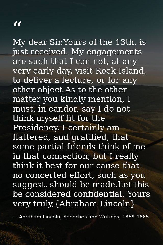 My dear Sir.Yours of the 13th. is just received. My engagements are such that I can not, at any very early day, visit Ro — Abraham Lincoln, Speeches and Writings, 1859-1865