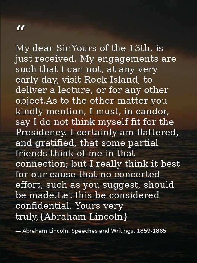 My dear Sir.Yours of the 13th. is just received. My engagements are such that I can not, at any very early day, visit Ro — Abraham Lincoln, Speeches and Writings, 1859-1865