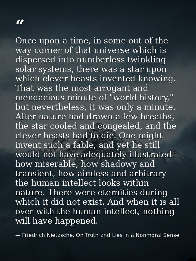 Once upon a time, in some out of the way corner of that universe which is dispersed into numberless twinkling solar syst — Friedrich Nietzsche, On Truth and Lies in a Nonmoral Sense