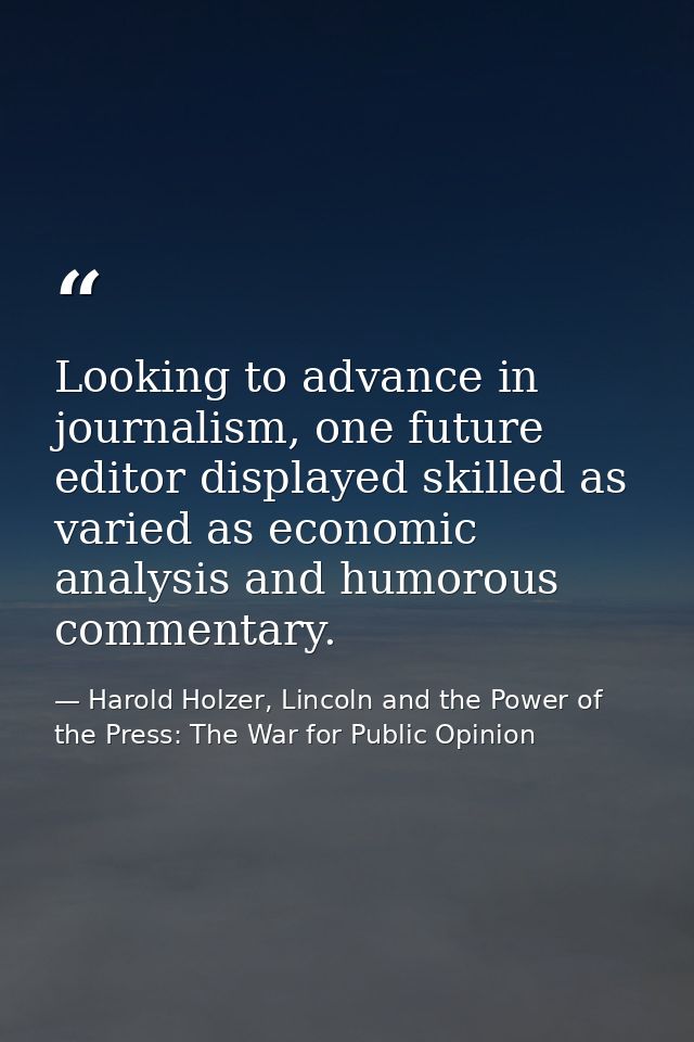 Looking to advance in journalism, one future editor displayed skilled as varied as economic analysis and humorous commen — Harold Holzer, Lincoln and the Power of the Press: The War for Public Opinion