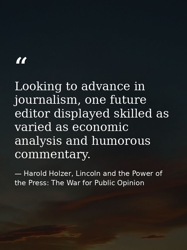 Looking to advance in journalism, one future editor displayed skilled as varied as economic analysis and humorous commen — Harold Holzer, Lincoln and the Power of the Press: The War for Public Opinion