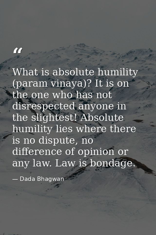 What is absolute humility (param vinaya)? It is on the one who has not disrespected anyone in the slightest! Absolute hu — Dada Bhagwan