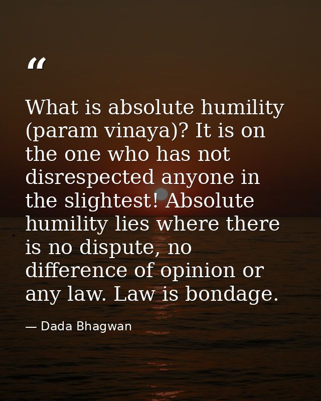 What is absolute humility (param vinaya)? It is on the one who has not disrespected anyone in the slightest! Absolute hu — Dada Bhagwan