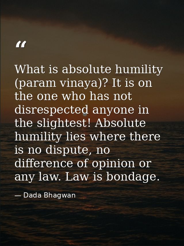 What is absolute humility (param vinaya)? It is on the one who has not disrespected anyone in the slightest! Absolute hu — Dada Bhagwan