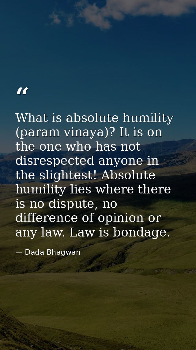 What is absolute humility (param vinaya)? It is on the one who has not disrespected anyone in the slightest! Absolute hu — Dada Bhagwan