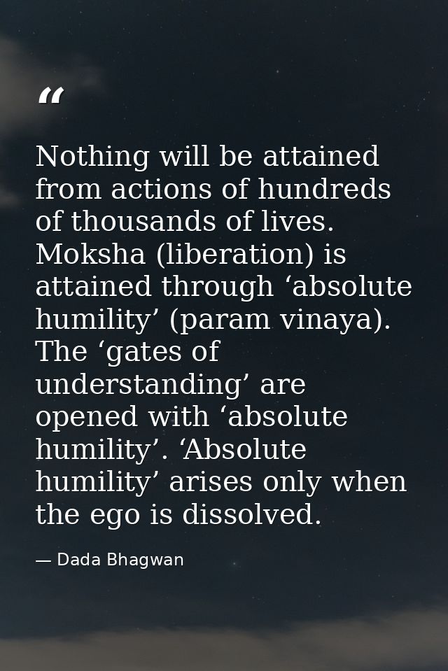 Nothing will be attained from actions of hundreds of thousands of lives. Moksha (liberation) is attained through ‘absolu — Dada Bhagwan
