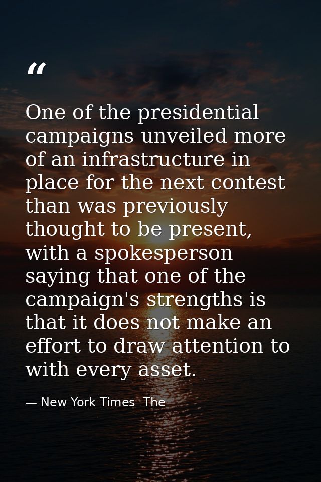 One of the presidential campaigns unveiled more of an infrastructure in place for the next contest than was previously t — New York Times  The