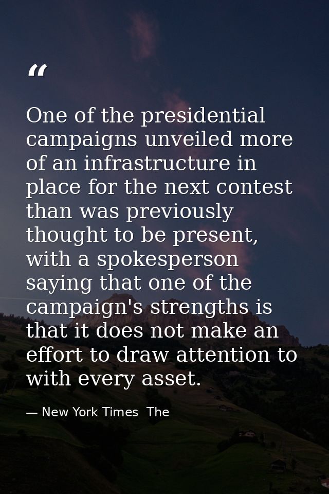 One of the presidential campaigns unveiled more of an infrastructure in place for the next contest than was previously t — New York Times  The