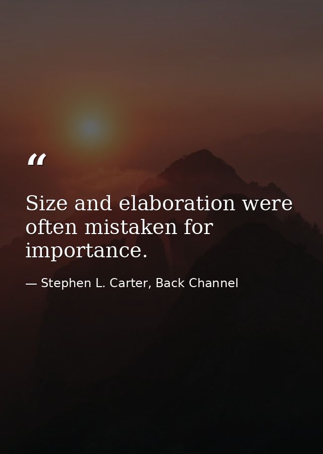 Size and elaboration were often mistaken for importance. — Stephen L. Carter, Back Channel