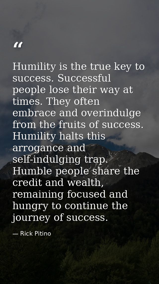 Humility is the true key to success. Successful people lose their way at times. They often embrace and overindulge from  — Rick Pitino
