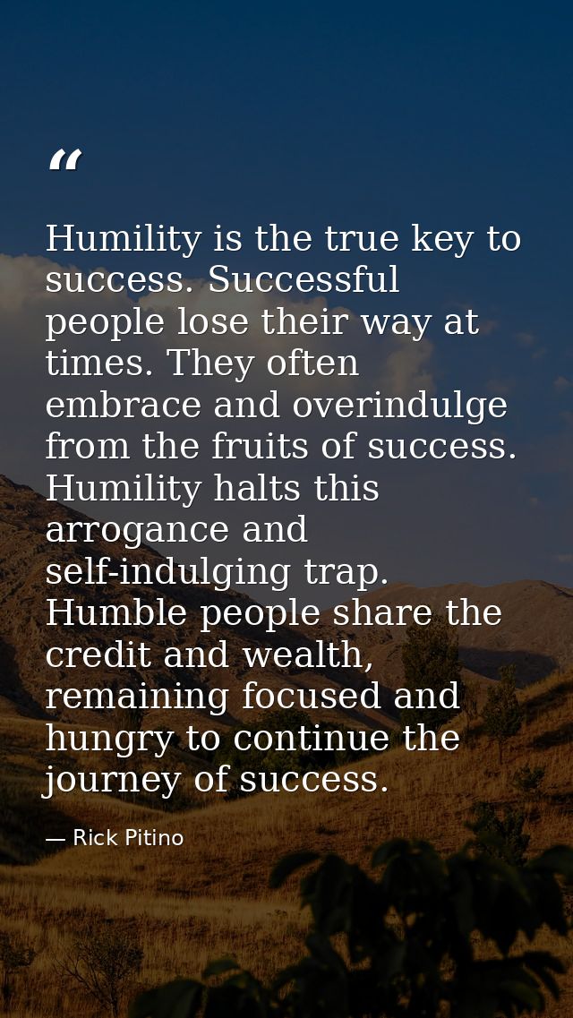 Humility is the true key to success. Successful people lose their way at times. They often embrace and overindulge from  — Rick Pitino