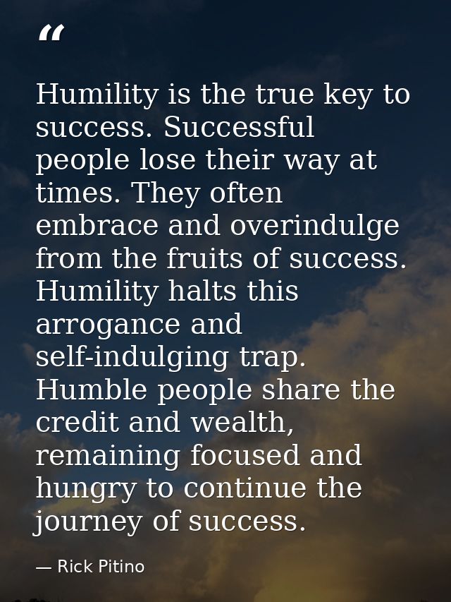 Humility is the true key to success. Successful people lose their way at times. They often embrace and overindulge from  — Rick Pitino