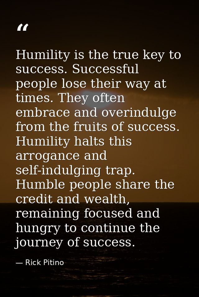 Humility is the true key to success. Successful people lose their way at times. They often embrace and overindulge from  — Rick Pitino