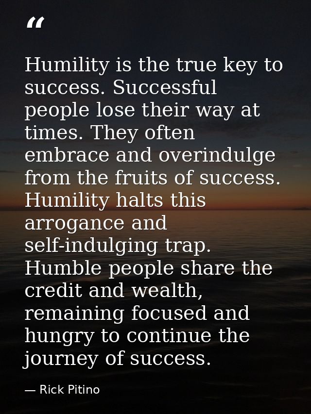 Humility is the true key to success. Successful people lose their way at times. They often embrace and overindulge from  — Rick Pitino