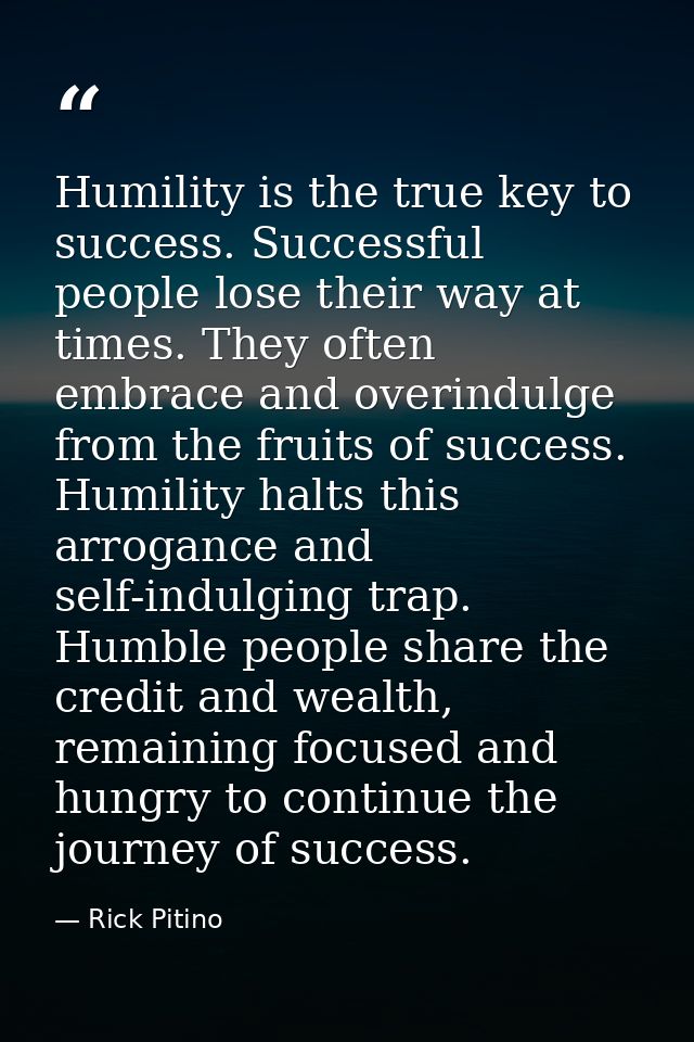 Humility is the true key to success. Successful people lose their way at times. They often embrace and overindulge from  — Rick Pitino