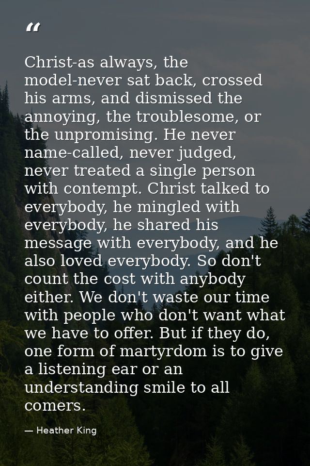 Christ-as always, the model-never sat back, crossed his arms, and dismissed the annoying, the troublesome, or the unprom — Heather King