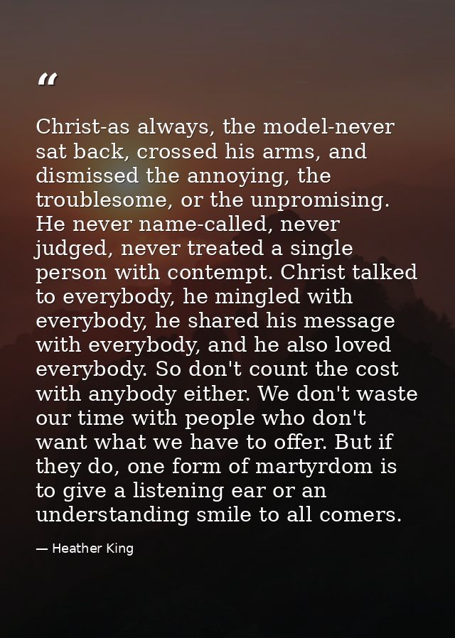 Christ-as always, the model-never sat back, crossed his arms, and dismissed the annoying, the troublesome, or the unprom — Heather King