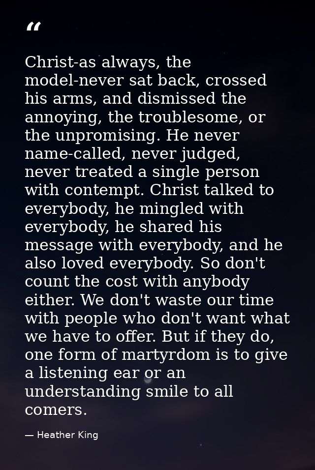 Christ-as always, the model-never sat back, crossed his arms, and dismissed the annoying, the troublesome, or the unprom — Heather King